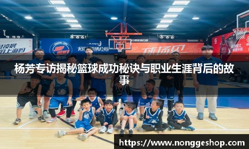 杨芳专访揭秘篮球成功秘诀与职业生涯背后的故事