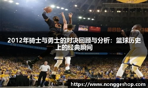 2012年骑士与勇士的对决回顾与分析：篮球历史上的经典瞬间